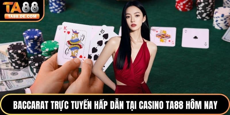 Baccarat trực tuyến hấp dẫn tại Casino TA88 hôm nay