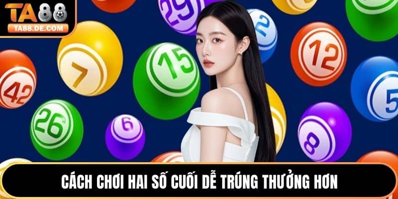 Cách chơi hai số cuối dễ trúng thưởng hơn