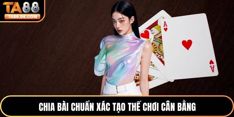Chia bài chuẩn xác tạo thế chơi cân bằng