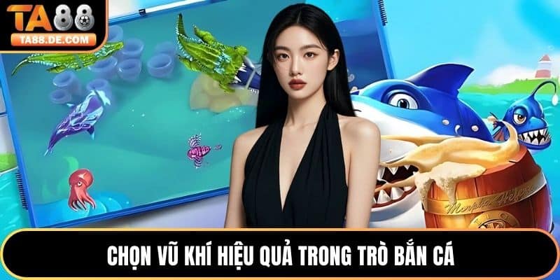 Chọn vũ khí hiệu quả trong trò bắn cá