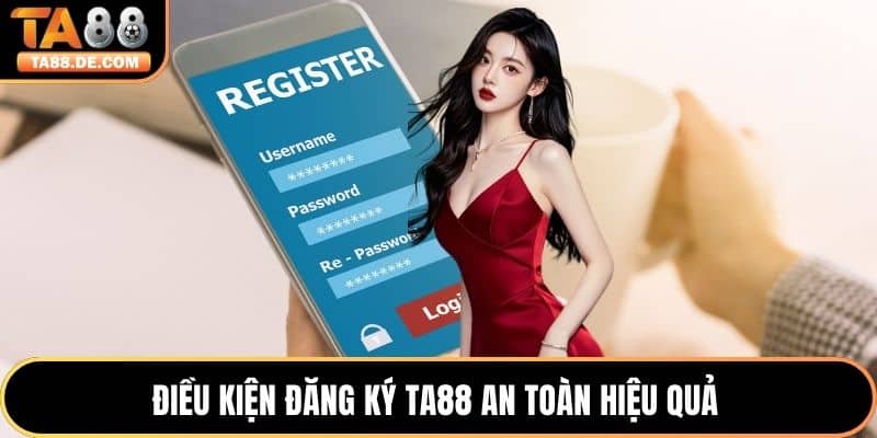 Điều kiện đăng ký TA88 an toàn hiệu quả 