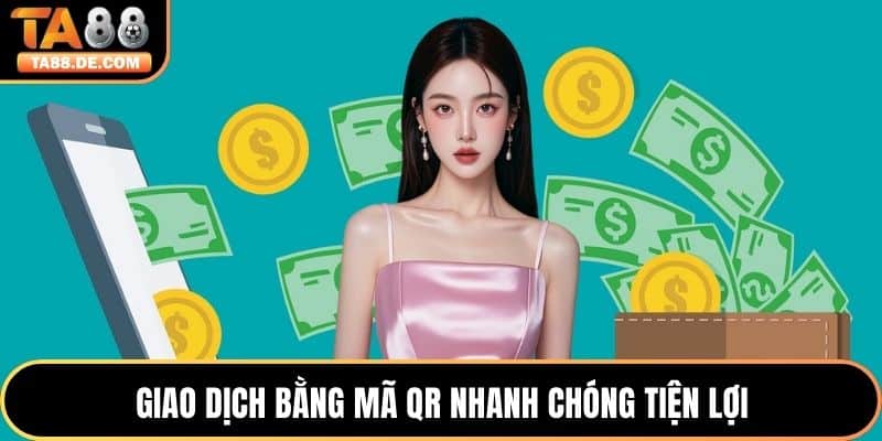 Giao dịch bằng mã QR nhanh chóng tiện lợi