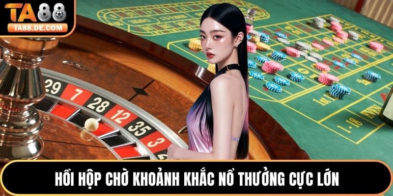 Hồi hộp chờ khoảnh khắc nổ thưởng cực lớn