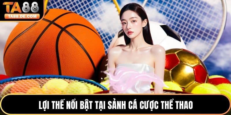 Lợi thế nổi bật tại sảnh cá cược thể thao
