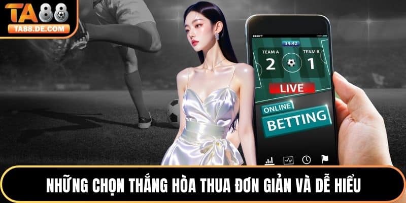 Những chọn thắng hòa thua đơn giản và dễ hiểu