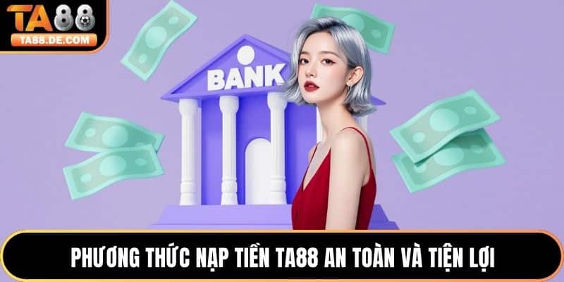 Phương thức nạp tiền TA88 an toàn và tiện lợi