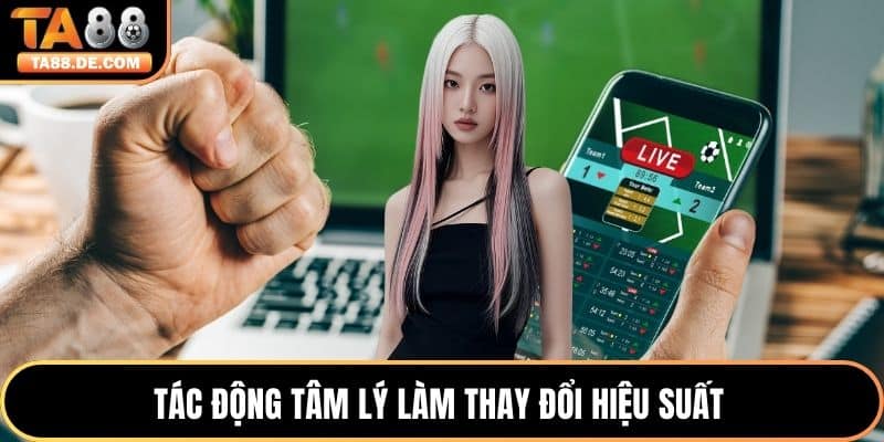 Tác động tâm lý làm thay đổi hiệu suất 