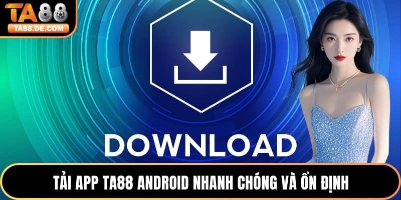 Tải app TA88 Android nhanh chóng và ổn định