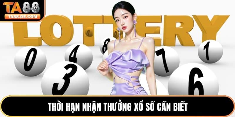 Thời hạn nhận thưởng xổ số cần biết
