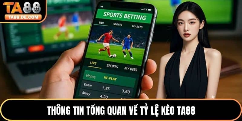 Thông tin tổng quan về tỷ lệ kèo TA88