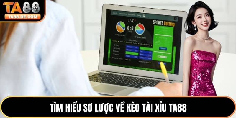 Tìm hiểu sơ lược về kèo tài xỉu TA88